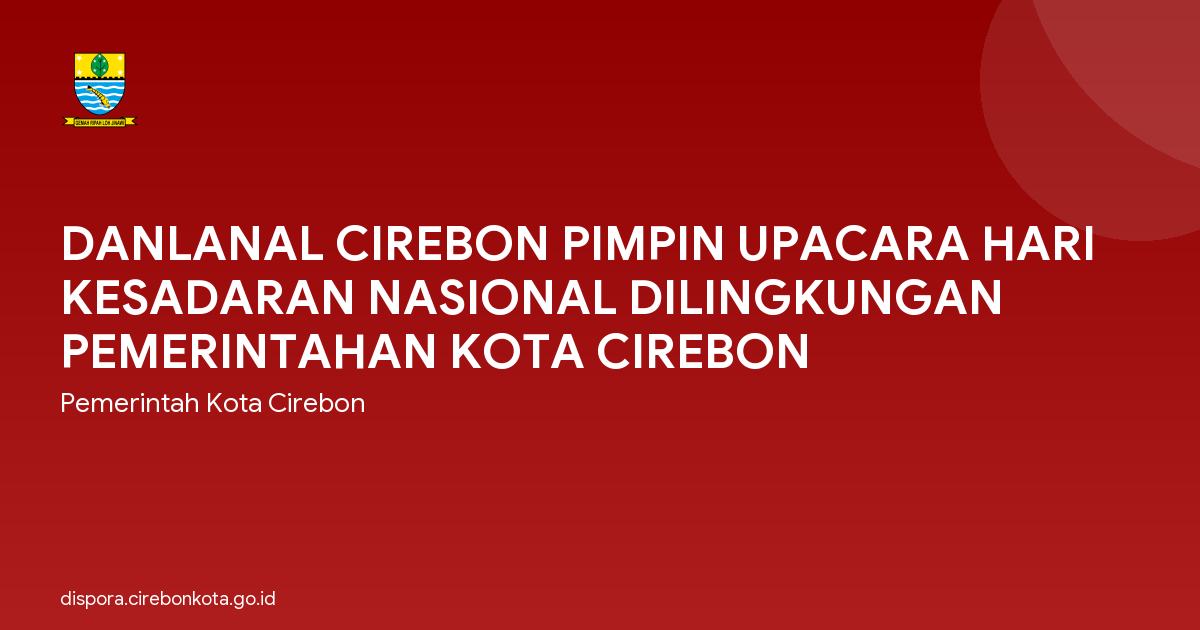 DANLANAL CIREBON PIMPIN UPACARA HARI KESADARAN NASIONAL DILINGKUNGAN PEMERINTAHAN KOTA CIREBON
